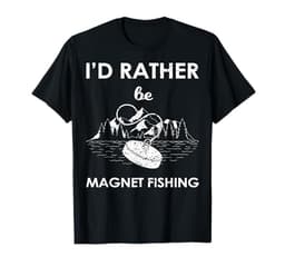Magnet Fishing Gear & Gifts I'd Rather Be Magnet Fishing T-Shirt
